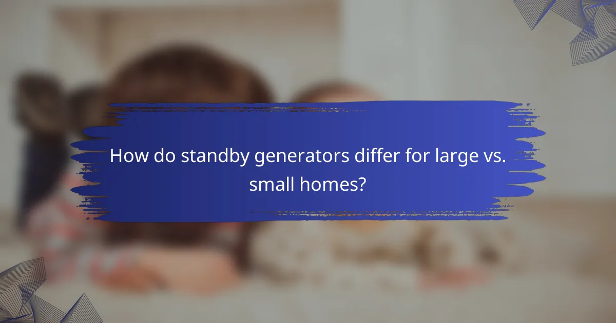 How do standby generators differ for large vs. small homes?