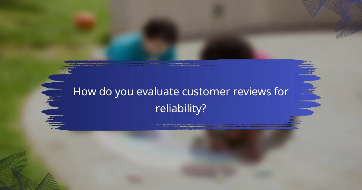How do you evaluate customer reviews for reliability?