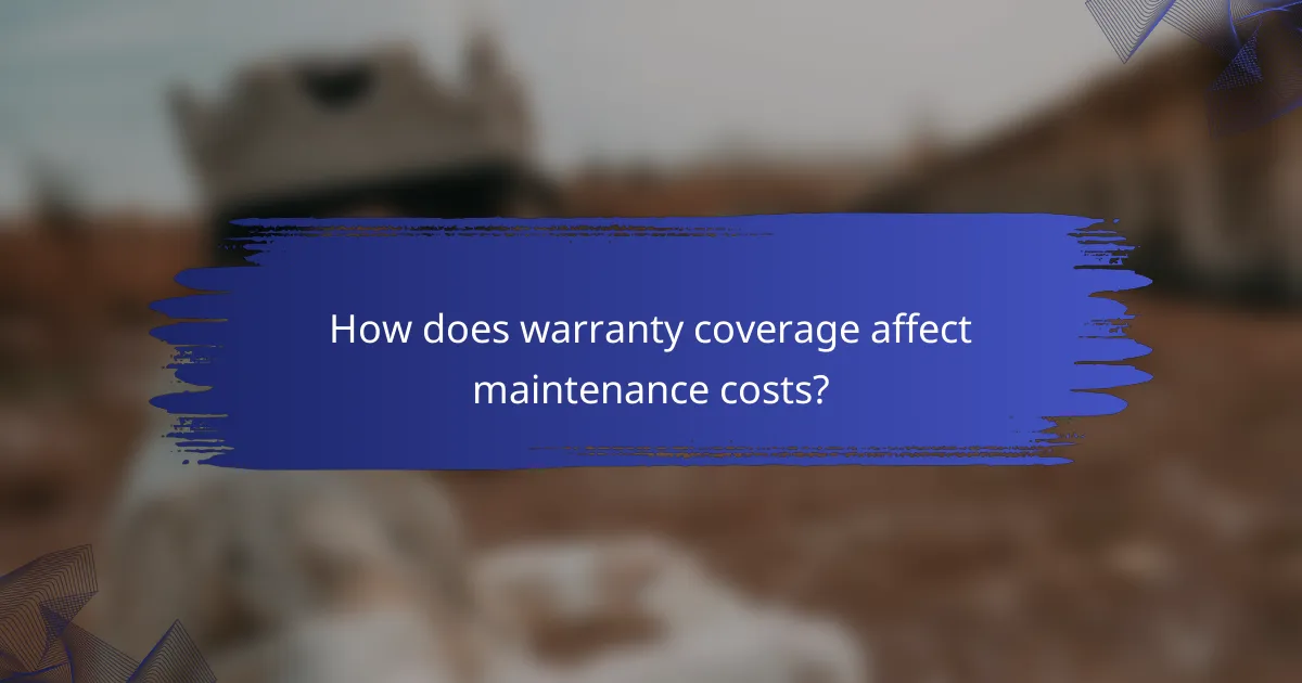 How does warranty coverage affect maintenance costs?