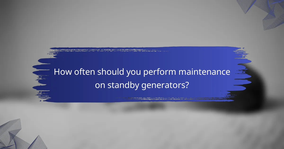 How often should you perform maintenance on standby generators?