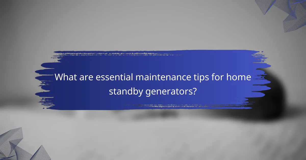 What are essential maintenance tips for home standby generators?