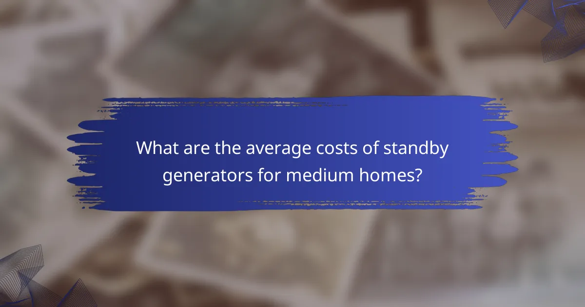 What are the average costs of standby generators for medium homes?