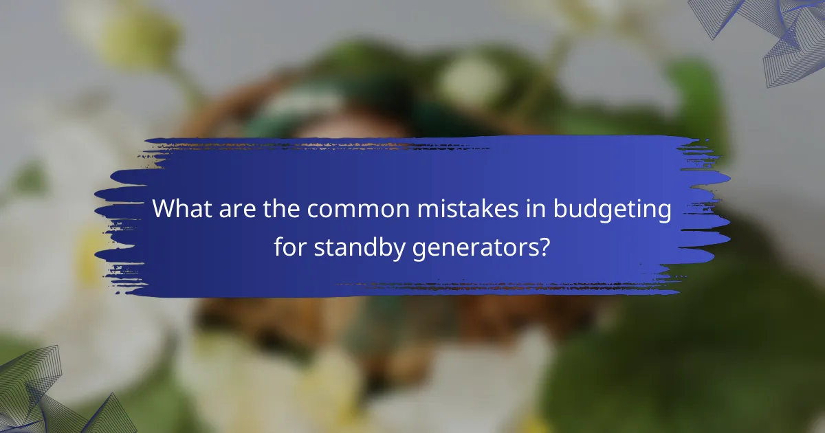 What are the common mistakes in budgeting for standby generators?