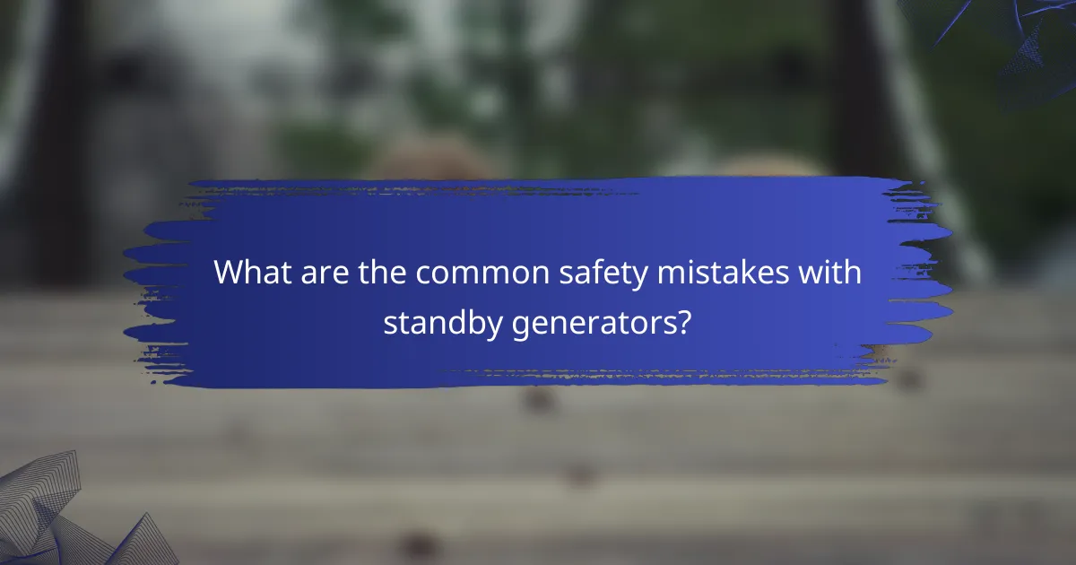 What are the common safety mistakes with standby generators?