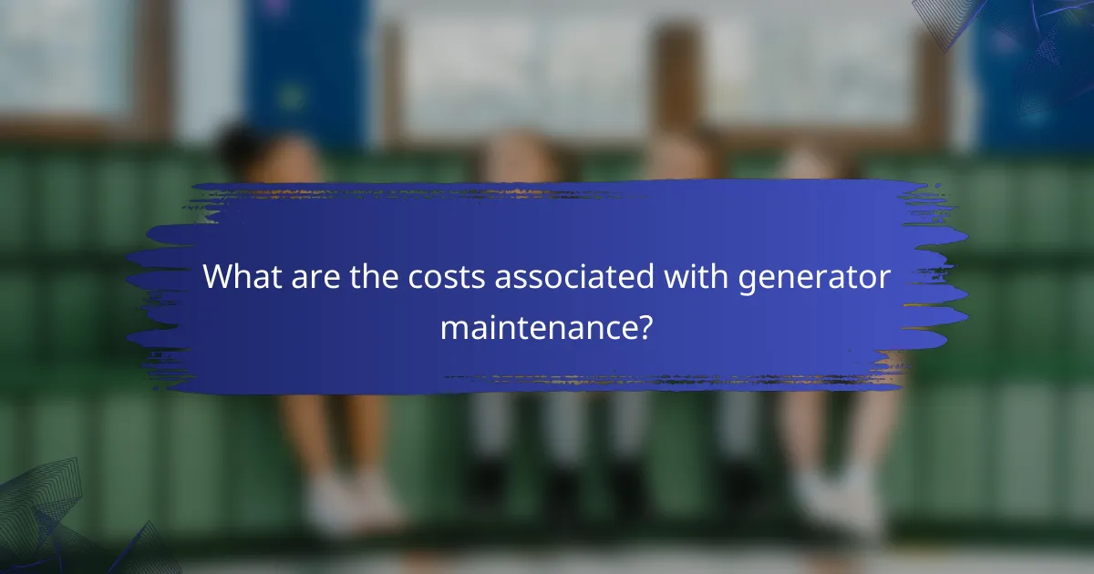 What are the costs associated with generator maintenance?