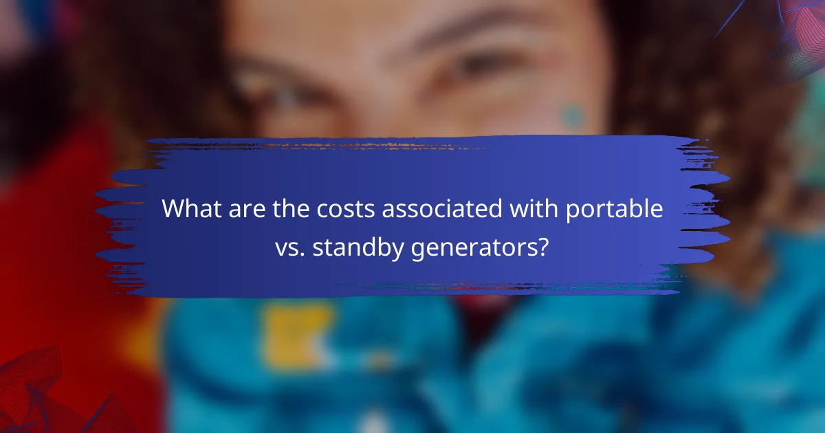 What are the costs associated with portable vs. standby generators?