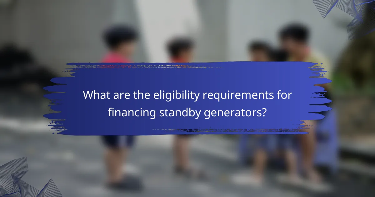 What are the eligibility requirements for financing standby generators?