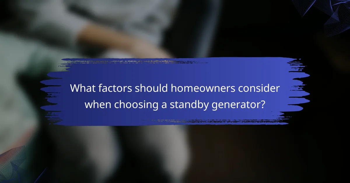 What factors should homeowners consider when choosing a standby generator?