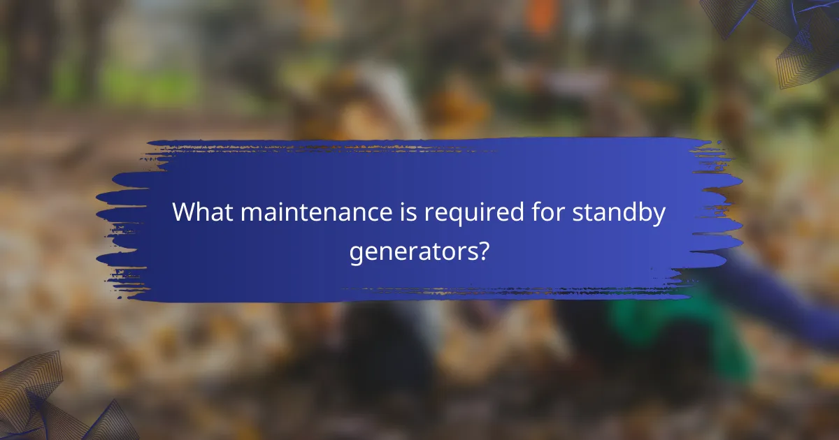 What maintenance is required for standby generators?