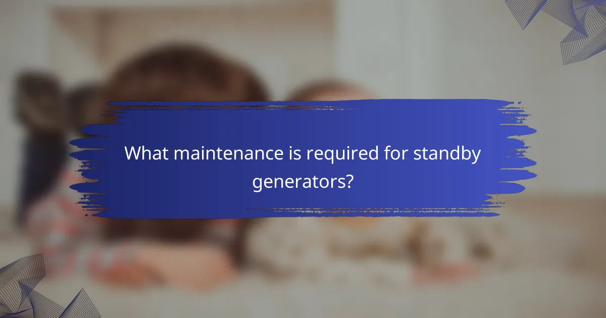 What maintenance is required for standby generators?