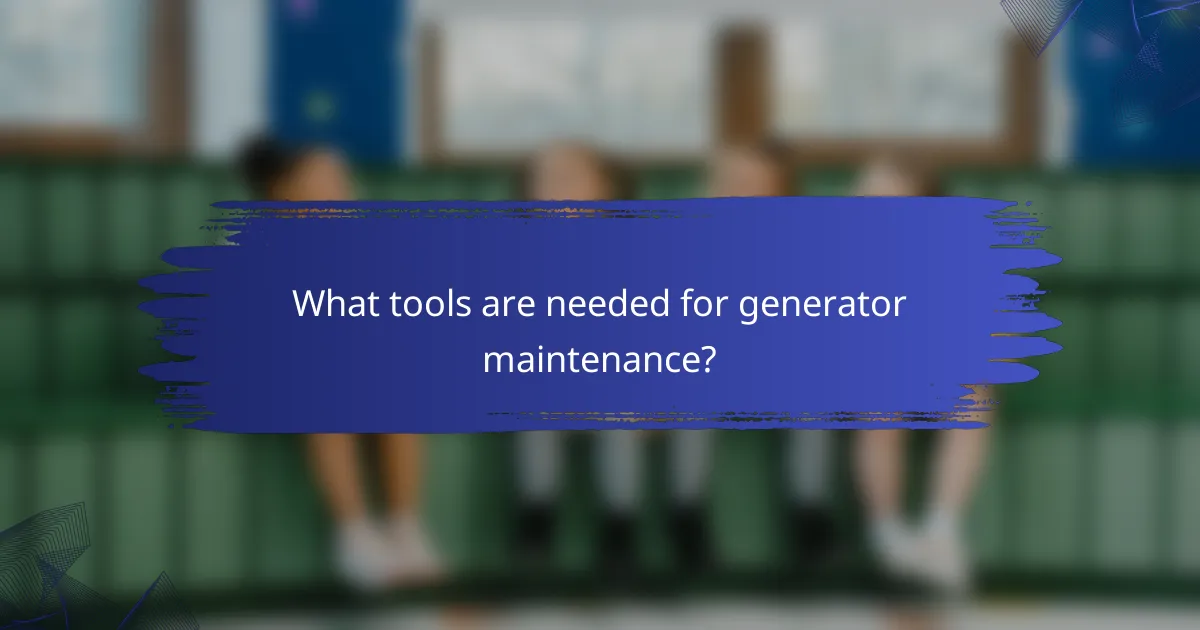 What tools are needed for generator maintenance?
