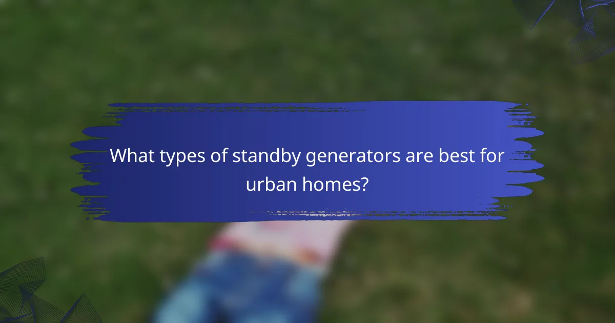 What types of standby generators are best for urban homes?