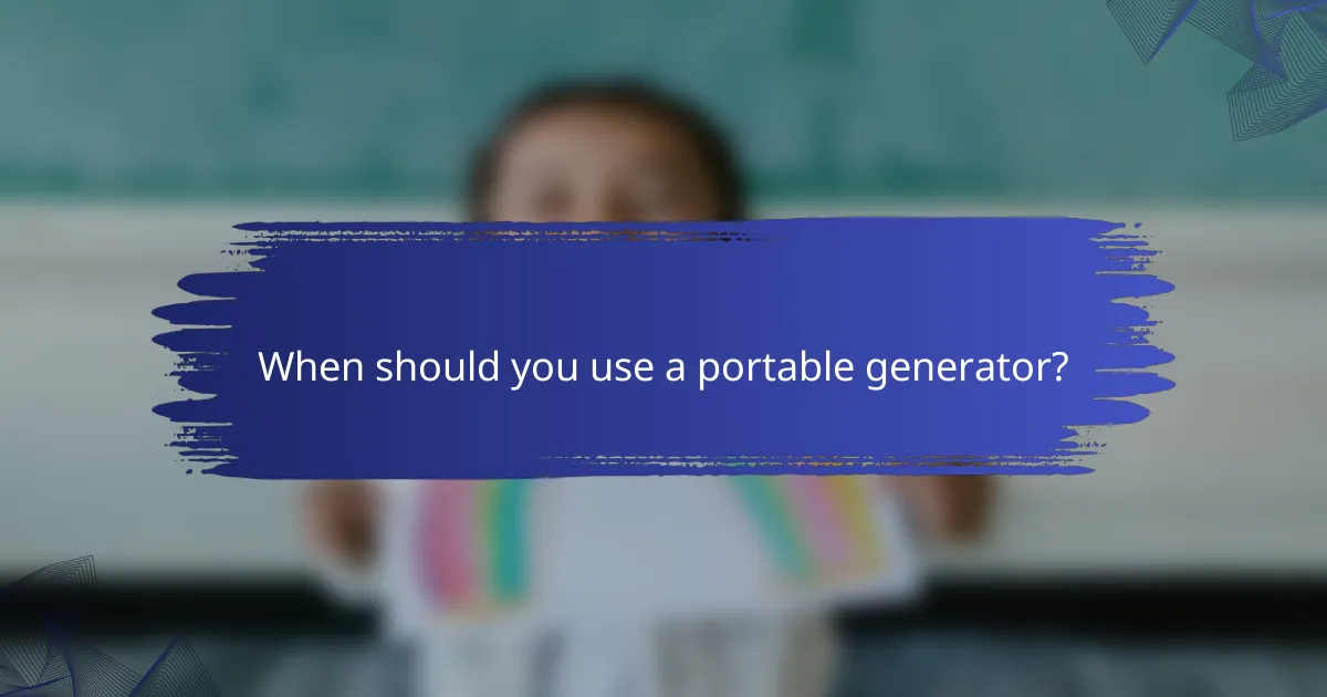 When should you use a portable generator?