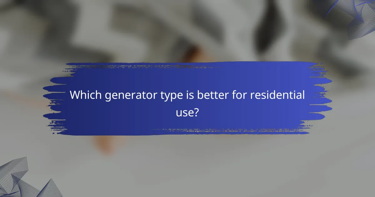Which generator type is better for residential use?